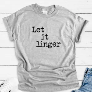 Let It Linger, Gray Short Sleeve Unisex T-shirt